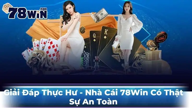 Giải Đáp Thực Hư - Nhà Cái 78Win Có Thật Sự An Toàn