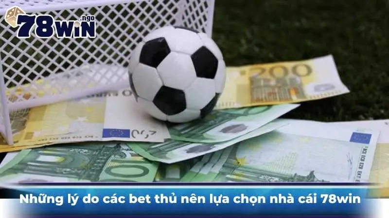 Những Lý Do Các Bet Thủ Nên Lựa Chọn Nhà Cái 78Win