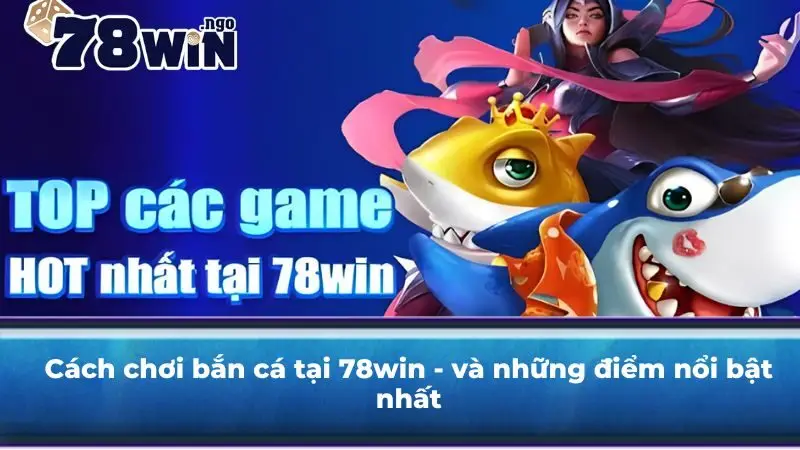 Cách chơi bắn cá tại 78win - và những điểm nổi bật nhất