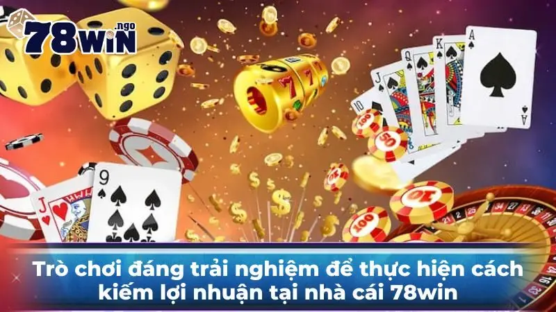 Trò chơi đáng trải nghiệm để thực hiện cách kiếm lợi nhuận tại nhà cái 78Win