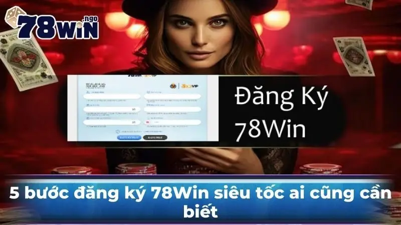 5 bước đăng ký 78Win siêu tốc ai cũng cần biết