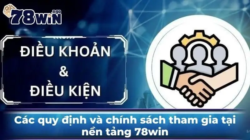 Các quy định và chính sách tham gia tại nền tảng 78Win