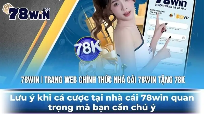 Lưu ý khi cá cược tại nhà cái 78win quan trọng mà bạn cần chú ý