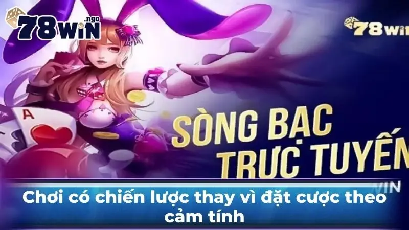 Chơi có chiến lược thay vì đặt cược theo cảm tính