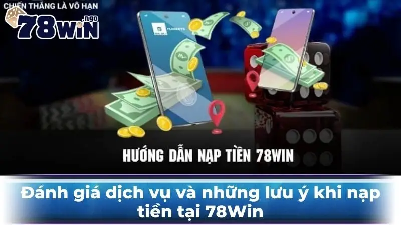 Đánh giá dịch vụ và những lưu ý khi nạp tiền tại 78Win