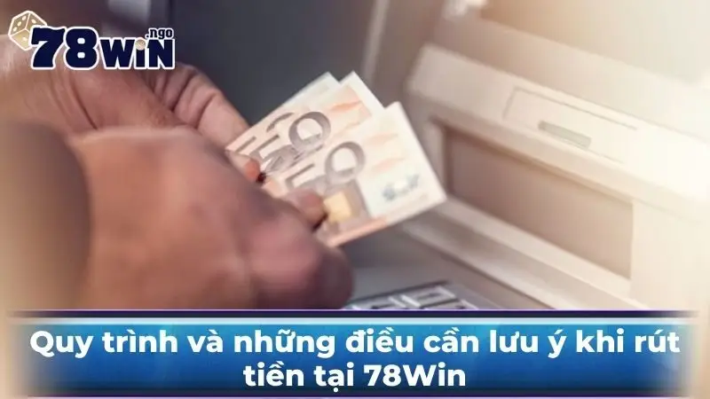 Quy trình và những điều cần lưu ý khi rút tiền tại 78Win