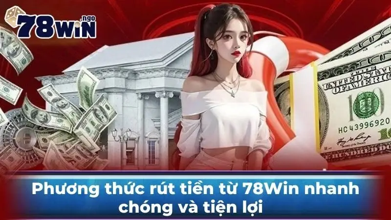 Phương thức rút tiền từ 78Win nhanh chóng và tiện lợi