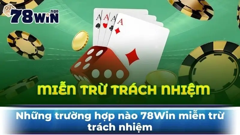 Những trường hợp nào 78Win miễn trừ trách nhiệm