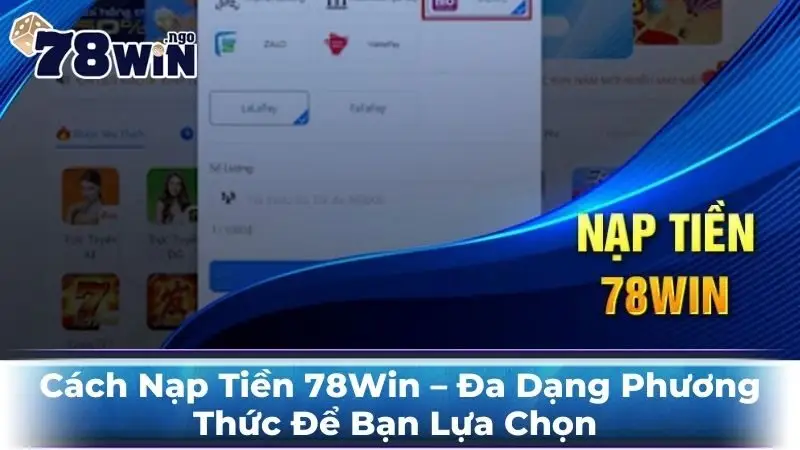 Cách Nạp Tiền 78Win – Đa Dạng Phương Thức Để Bạn Lựa Chọn