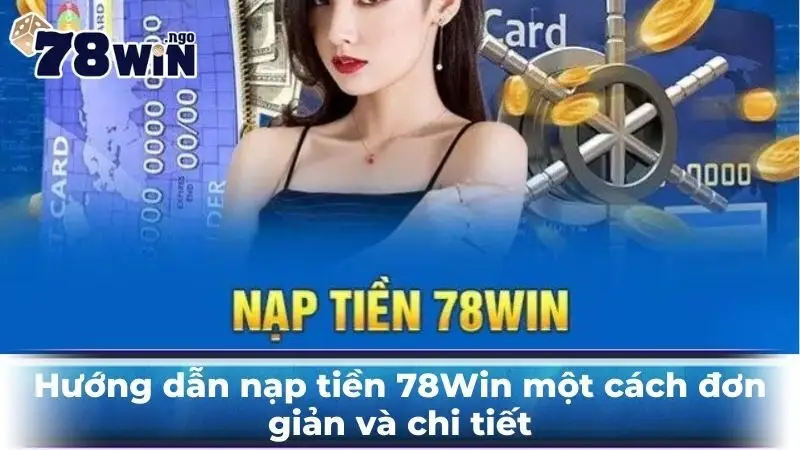 Hướng dẫn nạp tiền 78Win một cách đơn giản và chi tiết