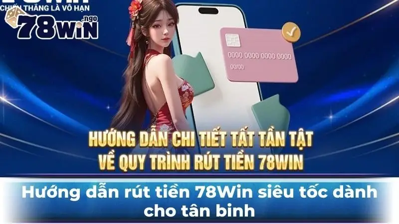 Hướng dẫn rút tiền 78Win siêu tốc, an toàn nhất cho newbie